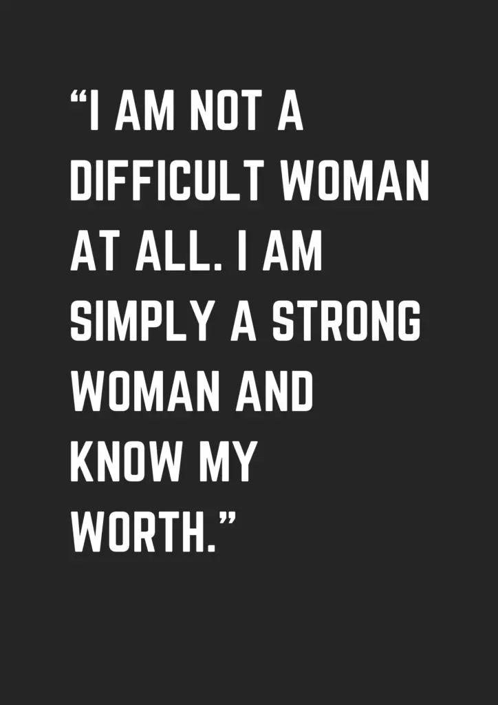 “i Am Not A Difficult Woman At All. I Am Simply A Strong Woman And Know 