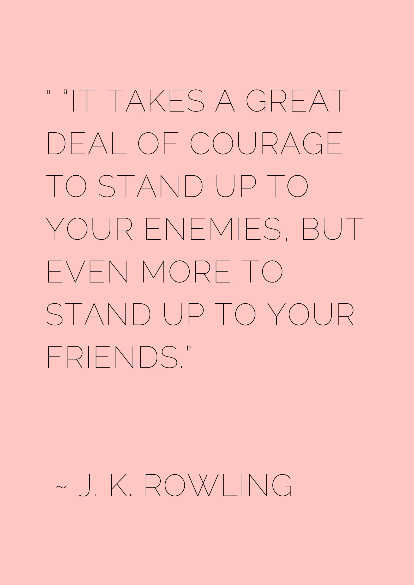 It Takes A Great Deal Of Courage To Stand Up To Your Enemies But