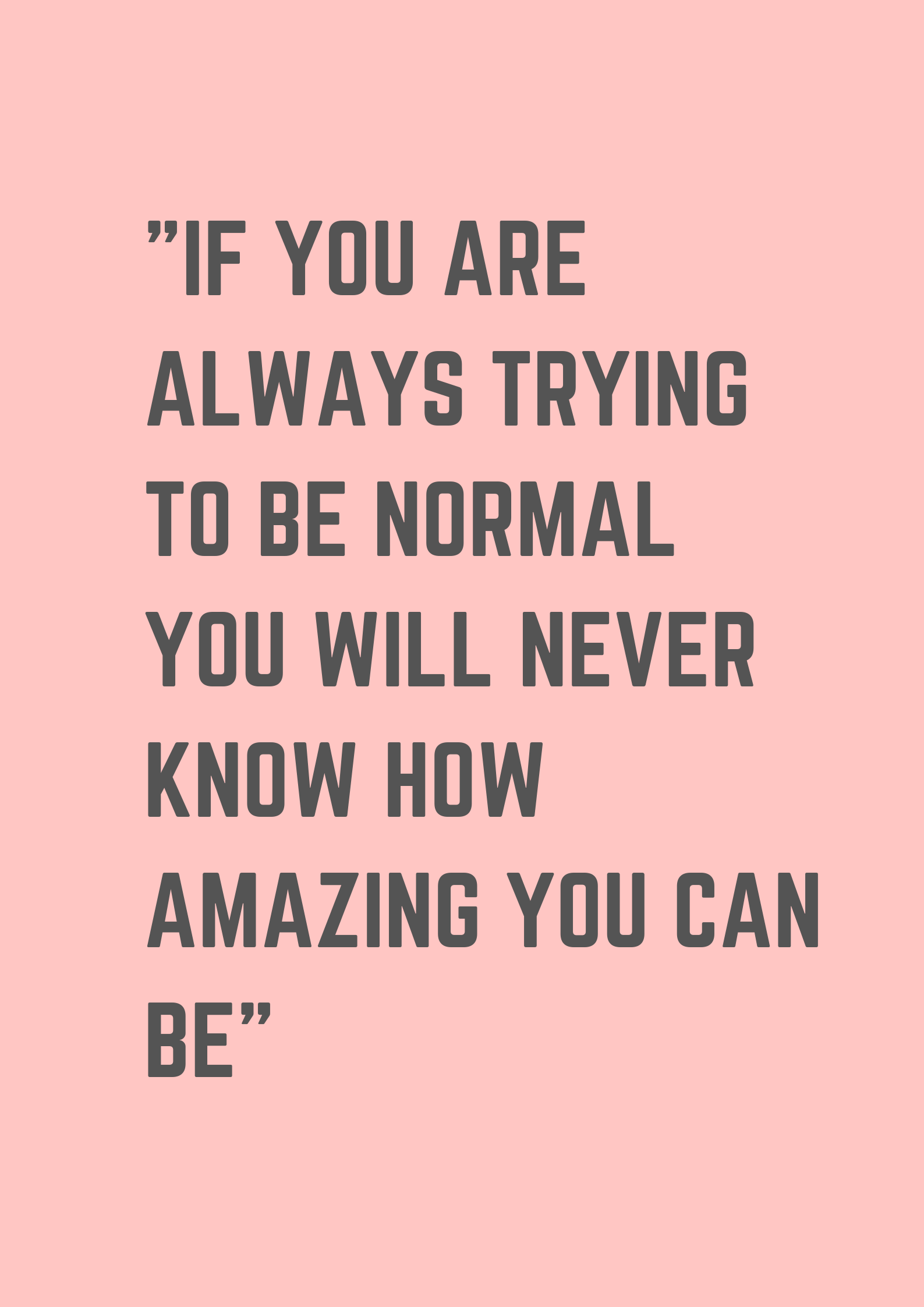 If You Are Always Trying To Be Normal You Will Never Know How Amazing You Can Be Museuly