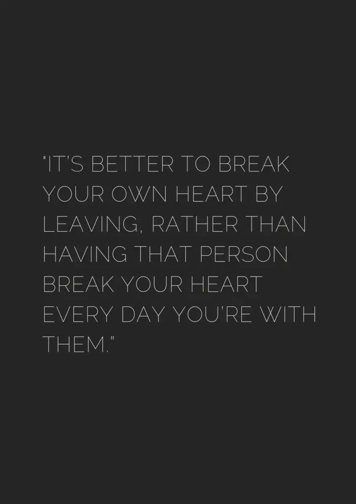 It’s better to break your own heart by leaving, rather than having that ...