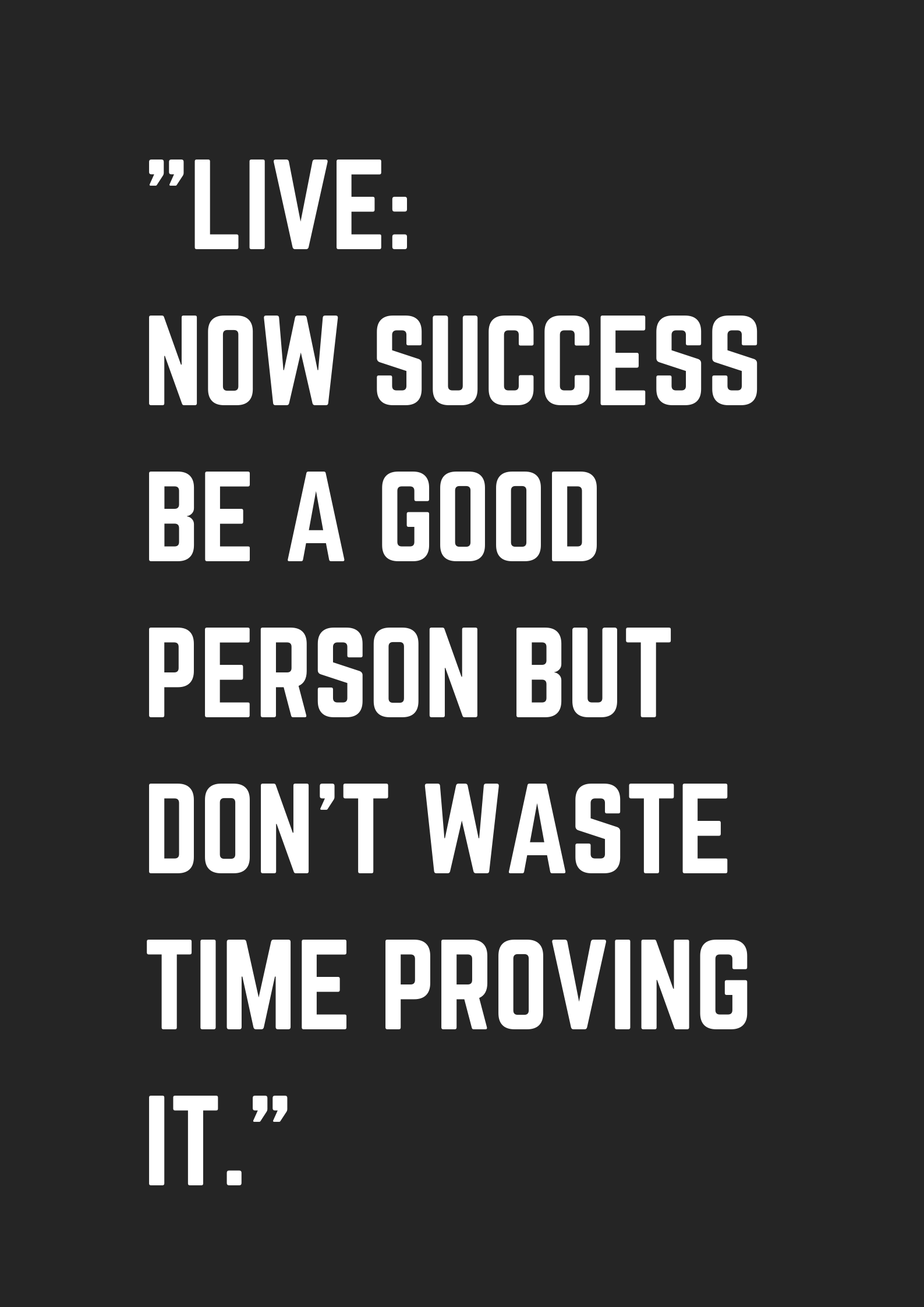 Live now success be a good person but don’t waste time proving it - museuly