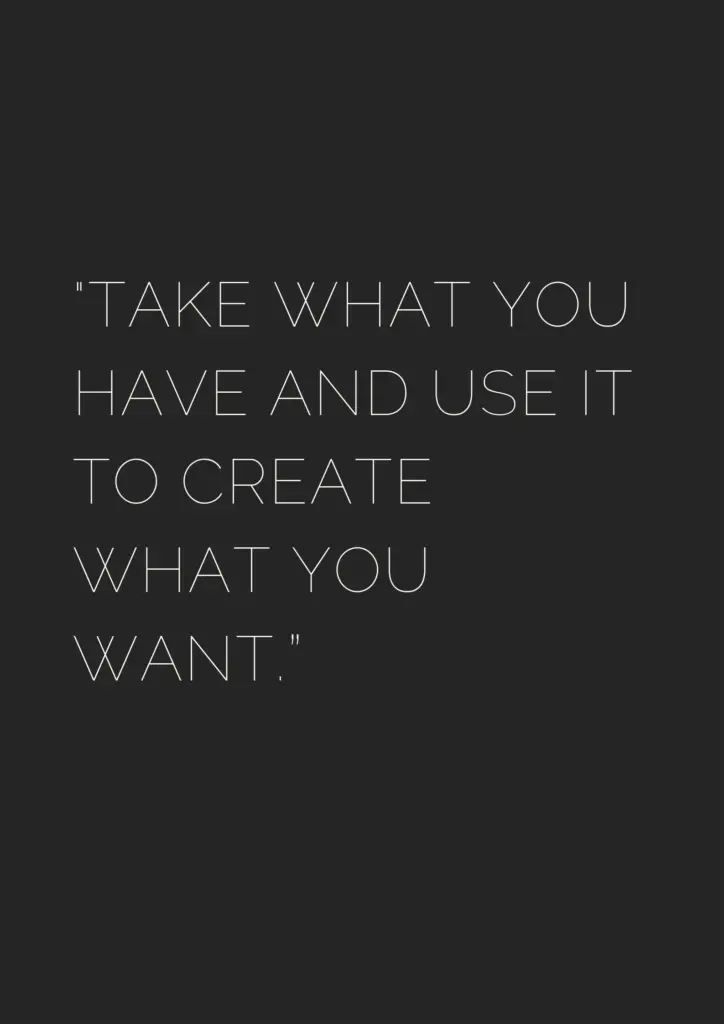 Take what you have and use it to create what you want - museuly