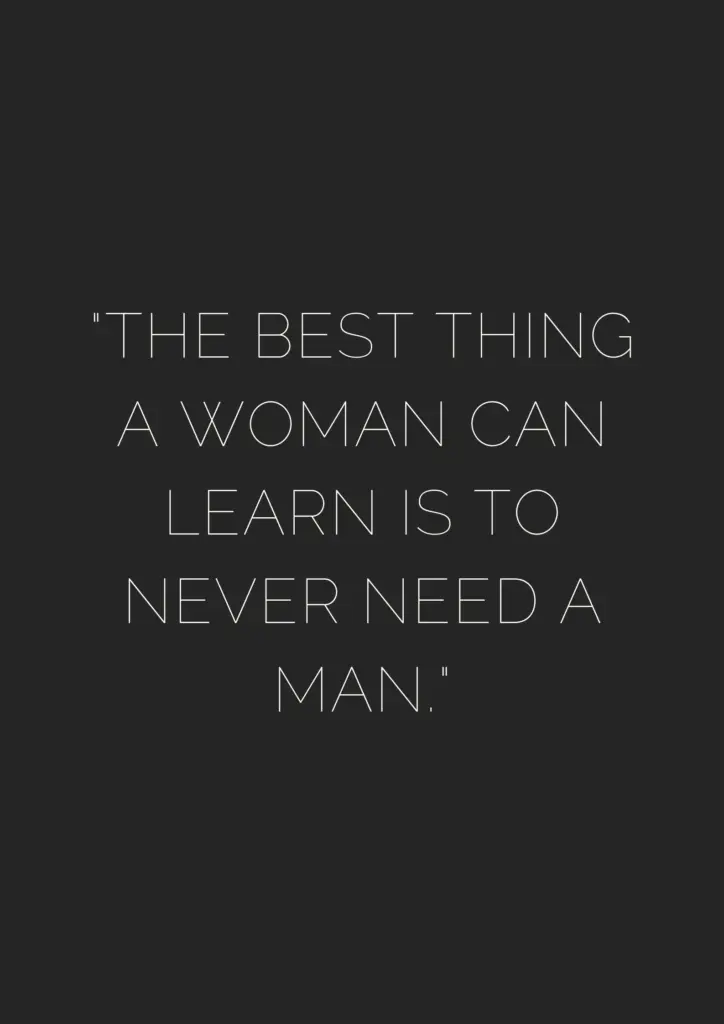 The best thing a woman can learn is to never need a man - museuly