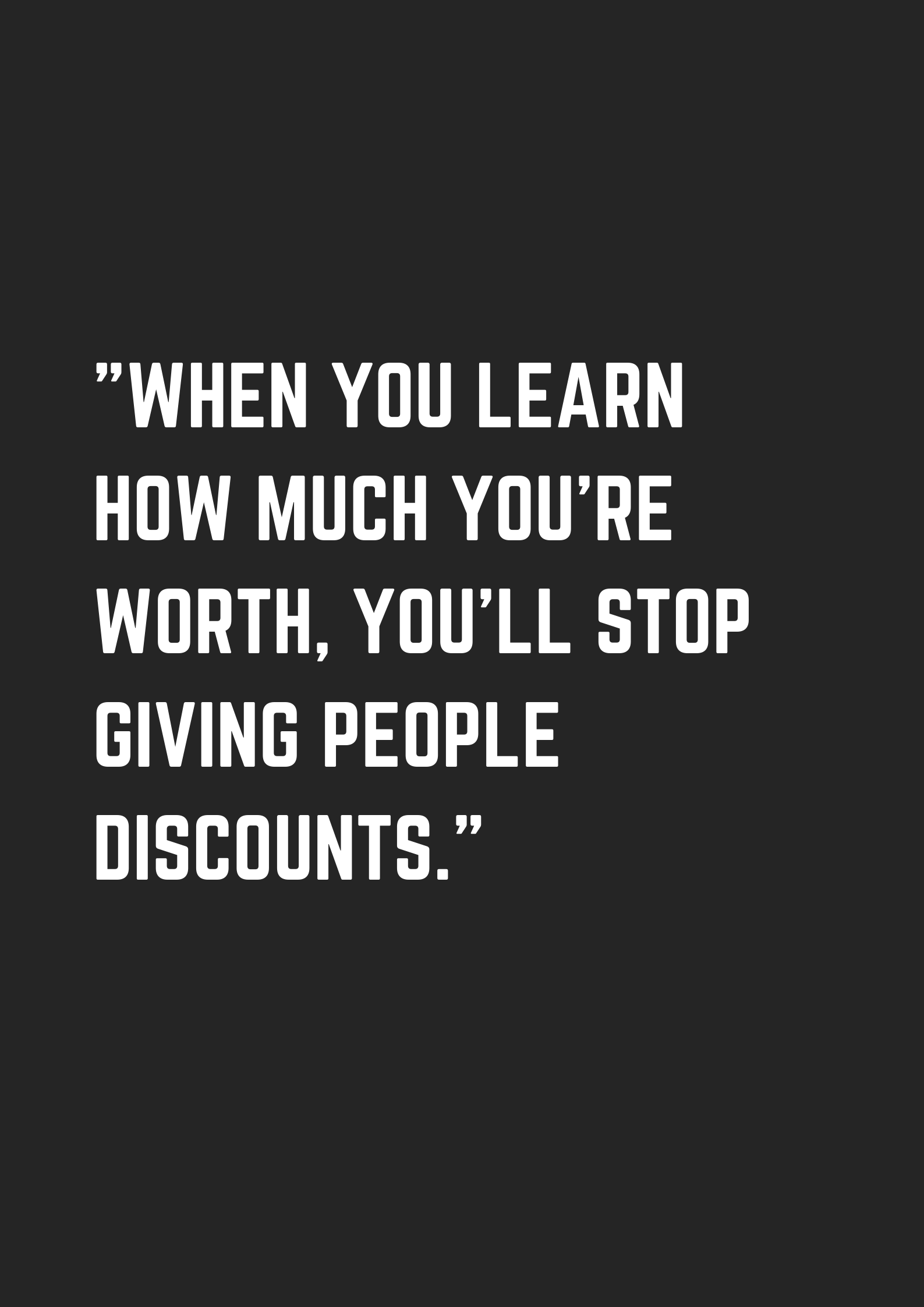 When you learn how much you’re worth, you’ll stop giving people ...